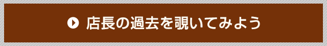 店長の過去を覗いてみよう